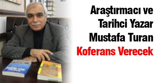 Araştırmacı Ve Tarihci Yazar Mustafa Turan Konferans Verecek