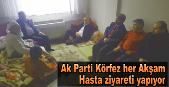 Ak Parti Körfez her Akşam Hasta ziyareti yapıyor