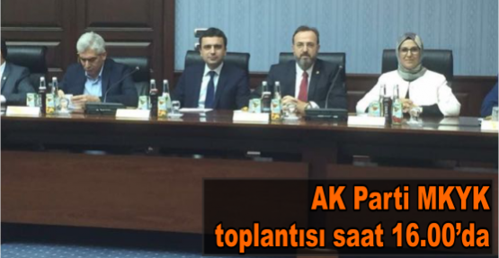AK Parti MKYK toplantısı saat 16.00’da
