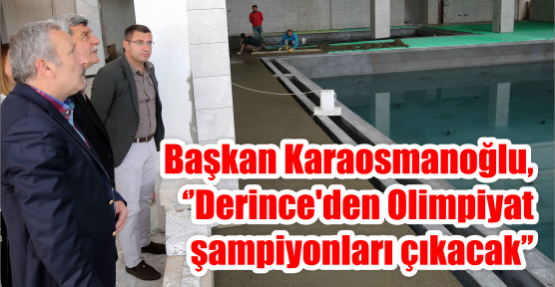Başkan Karaosmanoğlu, ‘’Derince'den Olimpiyat şampiyonları çıkacak’’