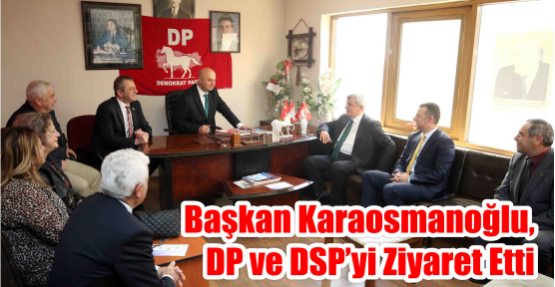 Başkan Karaosmanoğlu, DP ve DSP’yi ziyaret etti