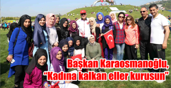   Başkan Karaosmanoğlu, “Kadına kalkan eller kurusun”