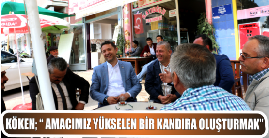 Başkan Köken; “ Amacımız Yükselen Bir Kandıra Oluşturmak”