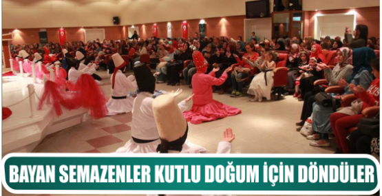 BAYAN SEMAZENLER KUTLU DOĞUM İÇİN DÖNDÜLER