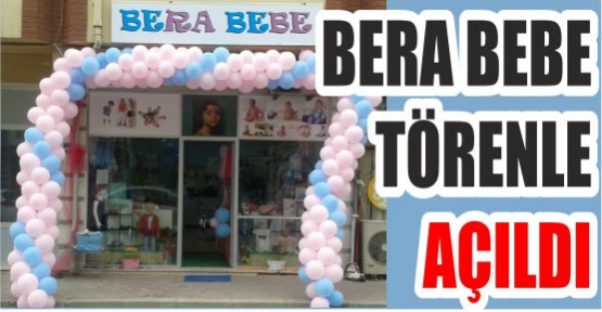 BERA BEBE TÖRENLE AÇILDI