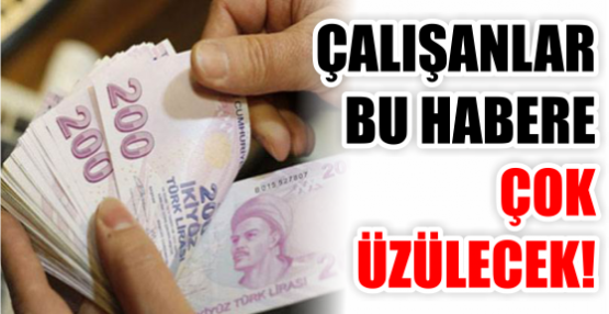 ÇALIŞANLAR BU HABERE ÇOK ÜZÜLECEK!