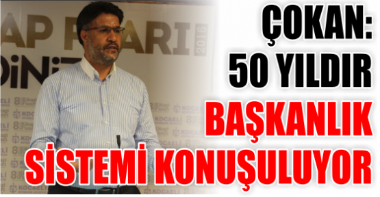 ÇOKAN: 50 YILDIR BAŞKANLIK SİSTEMİ KONUŞULUYOR