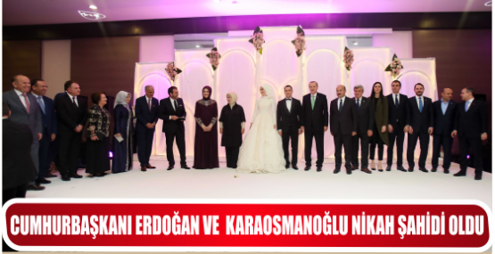 CUMHURBAŞKANI ERDOĞAN VE BAŞKAN KARAOSMANOĞLU NİKAH ŞAHİDİ OLDU