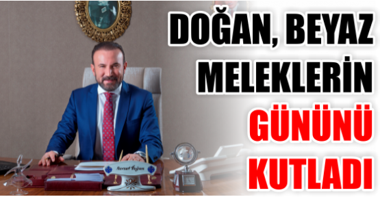 DOĞAN, BEYAZ MELEKLERİN GÜNÜNÜ KUTLADI 