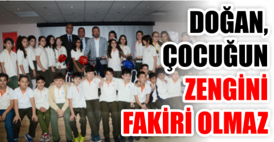 DOĞAN, ÇOCUĞUN ZENGİNİ FAKİRİ OLMAZ