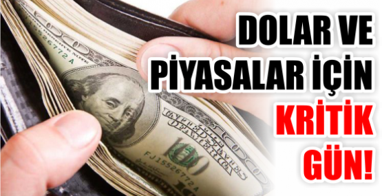 DOLAR VE PİYASALAR İÇİN KRİTİK GÜN!