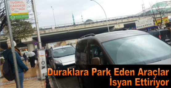 Duraklara Park Eden Araçlar İsyan Ettiriyor