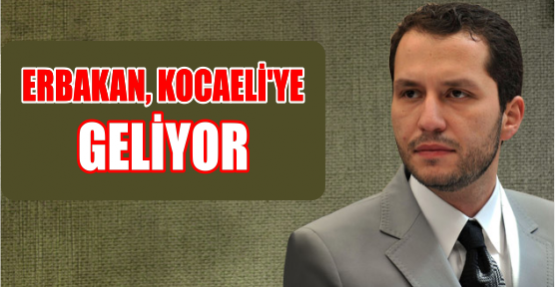 ERBAKAN, KOCAELİ'YE GELİYOR