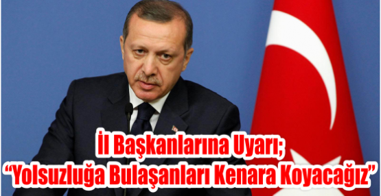 Erdoğan'dan İl Başkanlarına Uyarı