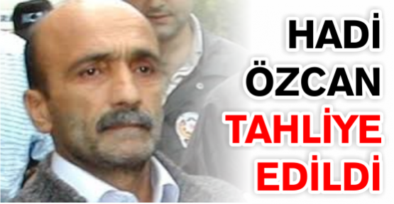 Hadi Özcan tahliye edildi