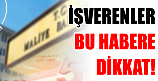 İŞVERENLER  BU HABERE DİKKAT!