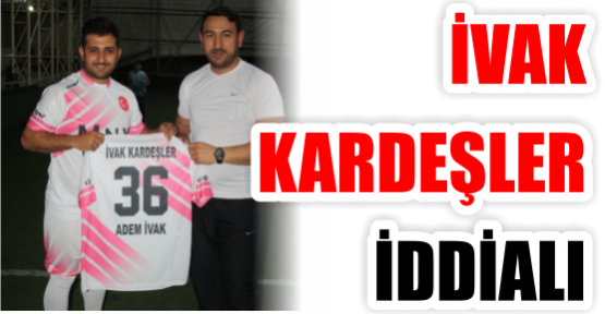 İVAK KARDEŞLER İDDİALI