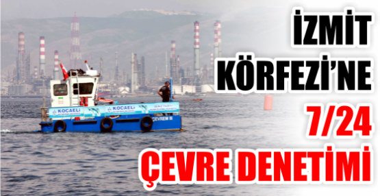 İzmit Körfezi’ne 7/24 çevre denetimi