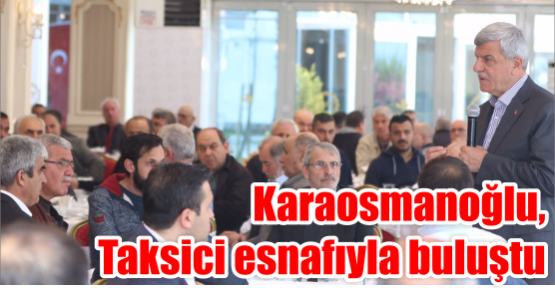 Karaosmanoğlu, Taksici esnafıyla buluştu