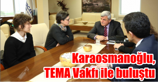 Karaosmanoğlu, TEMA Vakfı ile buluştu