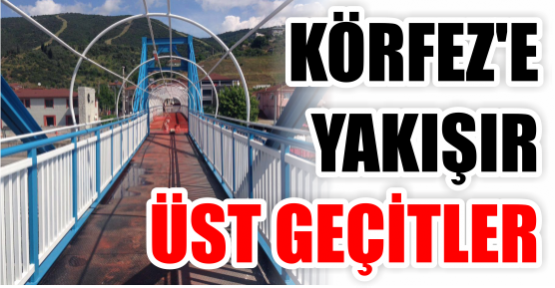 KÖRFEZ’E YAKIŞIR ÜST GEÇİTLER 