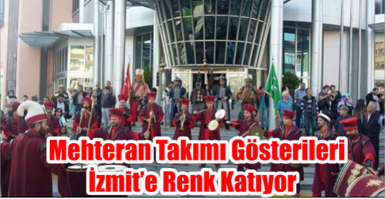   MEHTERAN TAKIMI GÖSTERİLERİ İZMİT’E RENK KATIYOR 