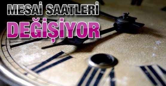 Mesai saateleri değişiyor