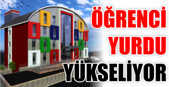 ÖĞRENCİ YURDU YÜKSELİYOR