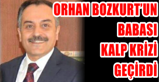 Orhan Bozkurt'un babası kalp krizi geçirdi