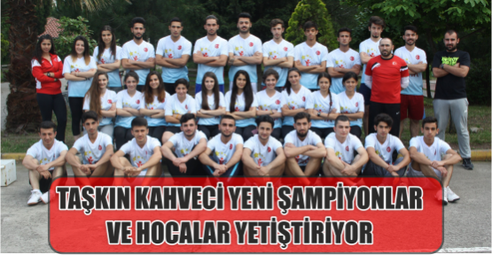 Taşkın Kahveci yeni şampiyonlar  Ve hocalar yetiştiriyor