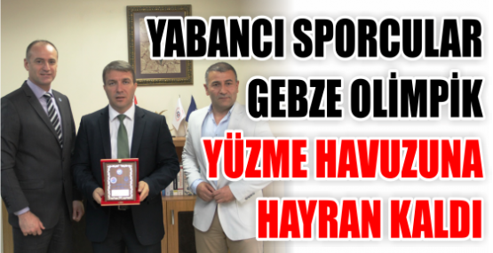 YABANCI SPORCULAR GEBZE OLİMPİK YÜZME HAVUZUNA HAYRAN KALDI